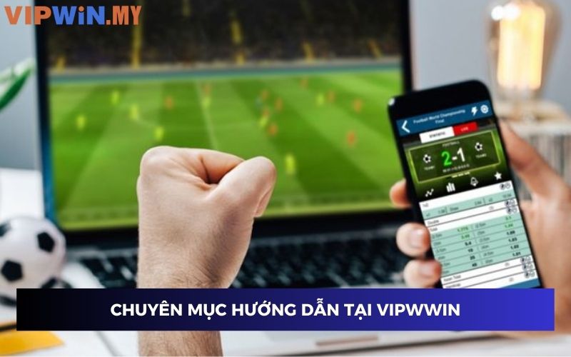 Chuyên mục hướng dẫn tại Vipwin rất quan trọng